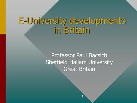 1 E-University developments in Britain Professor Paul Bacsich Sheffield Hallam University Great Britain.