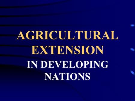 AGRICULTURAL EXTENSION IN DEVELOPING NATIONS. AGRICULTURAL EXTENSION IN THE U. S: A REVIEW ITS IMPORTANCE: * U.S. farmers produce enough food to feed.