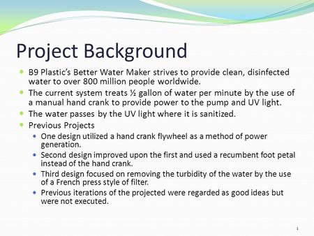 Project Background B9 Plastic’s Better Water Maker strives to provide clean, disinfected water to over 800 million people worldwide. The current system.