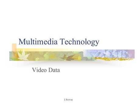 I Power Multimedia Technology Video Data. Video data Video is a sequence of individual pictures or frames, taken one after another. These are played back.