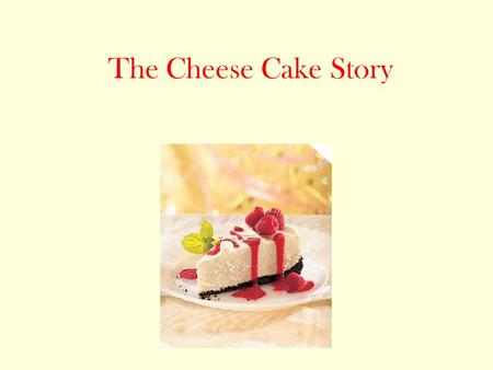 The Cheese Cake Story. You are walking down the street and see a random small shop. It seems to sell only cheese cake. Do you? Go into the shop! Keep.