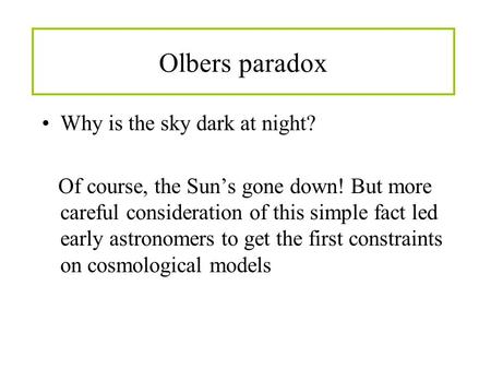 Olbers paradox Why is the sky dark at night? Of course, the Sun’s gone down! But more careful consideration of this simple fact led early astronomers to.