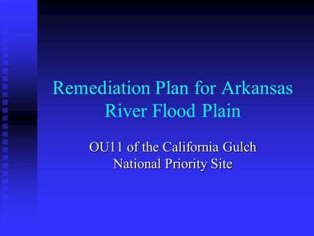 Remediation Plan for Arkansas River Flood Plain OU11 of the California Gulch National Priority Site.