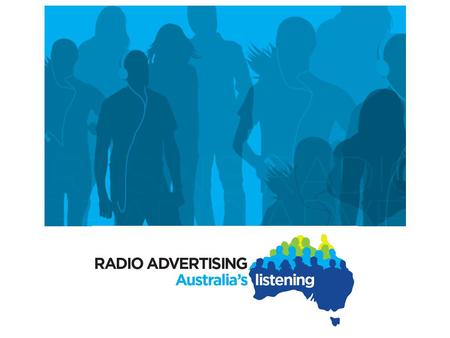 Contents Radio Advertising, Australia’s Listening – Brand Campaign Overview Radio Advertising – Reaching Australia’s Big Spenders Commercial Radio – A.