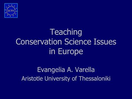 Teaching Conservation Science Issues in Europe Evangelia A. Varella Aristotle University of Thessaloniki.