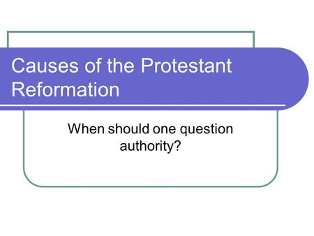 Causes of the Protestant Reformation When should one question authority?