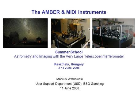The AMBER & MIDI instruments Summer School Astrometry and Imaging with the Very Large Telescope Interferometer Keszthely, Hungary 2-13 June, 2008 Markus.