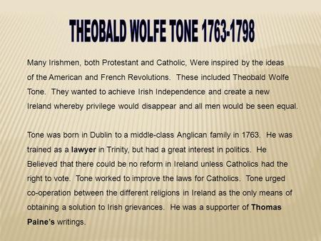 Many Irishmen, both Protestant and Catholic, Were inspired by the ideas of the American and French Revolutions. These included Theobald Wolfe Tone. They.