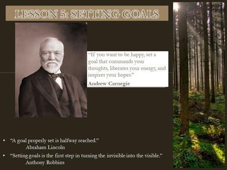 “If you want to be happy, set a goal that commands your thoughts, liberates your energy, and inspires your hopes.” Andrew Carnegie “Setting goals is the.
