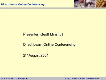 ©Direct Learn Training Ltd.http://www.online-conference.net Presenter: Geoff Minshull Direct Learn Online Conferencing 2 nd August 2004 Direct Learn Online.