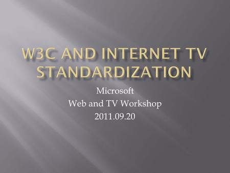 Microsoft Web and TV Workshop 2011.09.20.  Standards and industry specifications which should be supported:  MPEG DASH (Dynamic Adaptive Streaming with.