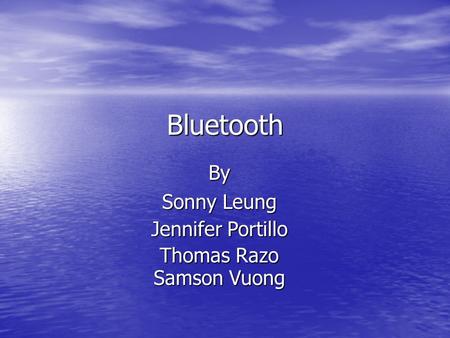Bluetooth Jennifer Portillo Thomas Razo Samson Vuong By Sonny Leung.