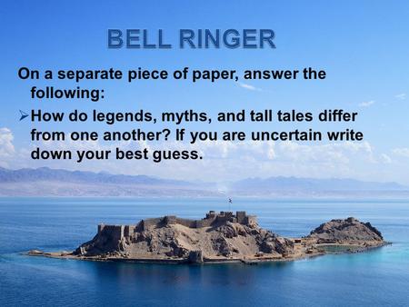 On a separate piece of paper, answer the following:  How do legends, myths, and tall tales differ from one another? If you are uncertain write down your.