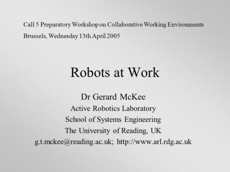 Robots at Work Dr Gerard McKee Active Robotics Laboratory School of Systems Engineering The University of Reading, UK