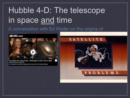 Hubble 4-D: The telescope in space and time A conversation with Ed Weiler on the origins of servicing.