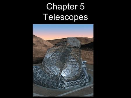 Chapter 5 Telescopes. 5.1 Optical Telescopes The Hubble Space Telescope 5.2 Telescope Size 5.3 Images and Detectors 5.4 High-Resolution Astronomy 5.5.