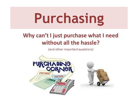 Purchasing Why can’t I just purchase what I need without all the hassle? (and other important questions)