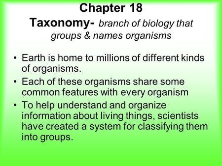 Chapter 18 Taxonomy- branch of biology that groups & names organisms