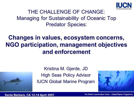 The World Conservation Union – Global Marine Programme THE CHALLENGE OF CHANGE: Managing for Sustainability of Oceanic Top Predator Species: Changes in.