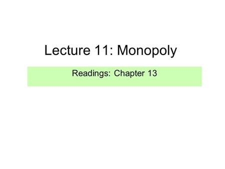 Lecture 11: Monopoly Readings: Chapter 13.