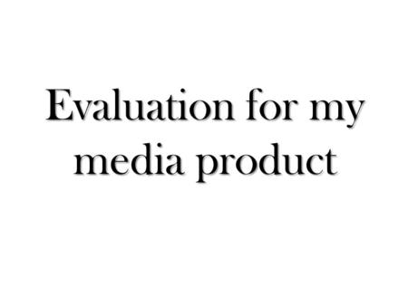 Evaluation for my media product. In what ways does your media product use, develop or challenge the conventions of real media products. Question One..