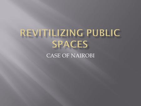 CASE OF NAIROBI.  A public space is a social space that is open and accessible to all which offer important opportunities for sport and outdoor recreation.