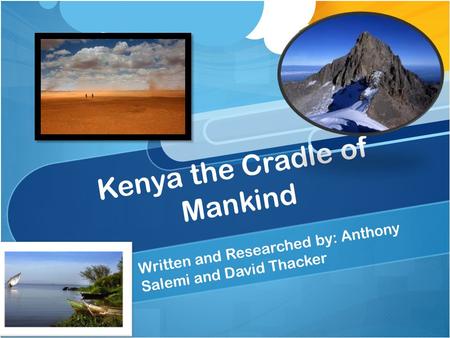 Kenya the Cradle of Mankind Written and Researched by: Anthony Salemi and David Thacker.