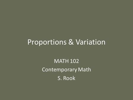 Proportions & Variation MATH 102 Contemporary Math S. Rook.