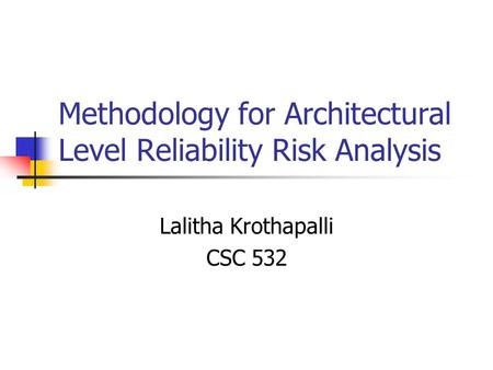 Methodology for Architectural Level Reliability Risk Analysis Lalitha Krothapalli CSC 532.