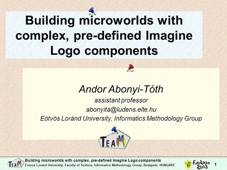 Building microworlds with complex, pre-defined Imagine Logo components Eotvos Lorand University, Faculty of Science, Informatics Methodology Group, Budapest,