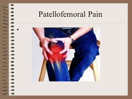 Patellofemoral Pain. Objectives 1.Understand the anatomy of the patellofemoral joint 2.Learn 3 causes of PFPS 3.Understand the muscular imbalances that.