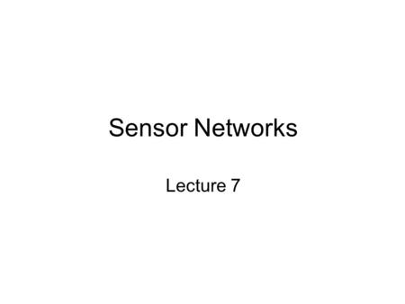 Sensor Networks Lecture 7. Sensor Networks Special case of the general ad hoc networking problem Much more resource constrained than a network of PDAs.