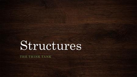 Structures THE THINK TANK. Table of Contents Recognize the Opportunity, Need, Problem Gathered Information Problem Space Specifications Brainstorm Evaluation.