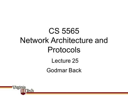 CS 5565 Network Architecture and Protocols Godmar Back Lecture 25.