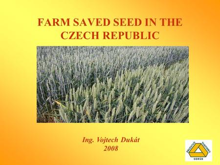 FARM SAVED SEED IN THE CZECH REPUBLIC Ing. Vojtech Dukát 2008.