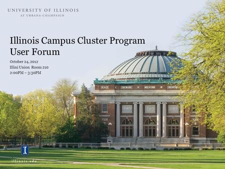 Illinois Campus Cluster Program User Forum October 24, 2012 Illini Union Room 210 2:00PM – 3:30PM.