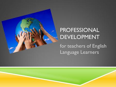 PROFESSIONAL DEVELOPMENT for teachers of English Language Learners.