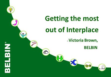 © BELBIN ® 2010: Dr Meredith Belbin Uni.Westminster Getting the most out of Interplace Victoria Brown, BELBIN ~
