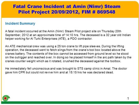 1 Incident Summary A fatal incident occurred at the Amin (Nimr) Steam Pilot project site on Thursday 20th September, 2012 at an approximate time of 14:10.