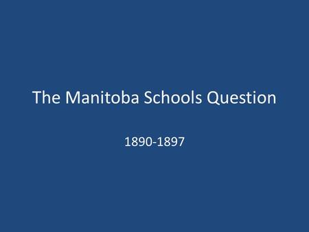 The Manitoba Schools Question 1890-1897. Background Manitoba – entered confederation in 1870 Louis Riel – leader of the “Red River” government negotiated.