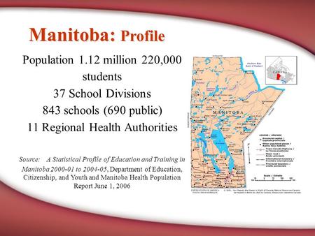 Population 1.12 million 220,000 students 37 School Divisions 843 schools (690 public) 11 Regional Health Authorities Source: A Statistical Profile of Education.