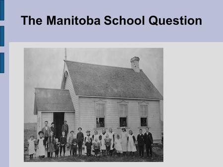 The Manitoba School Question. Public vs. Catholic ● 1870- Manitoba became a province with french leader Louis Riel ● French-Catholic schools were guranteed.