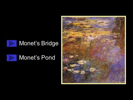 Monet’s Bridge Monet’s Pond Monet noticed that in the bright sunshine its colour seemed to change from green to blue. Painting and photographs. Sample.