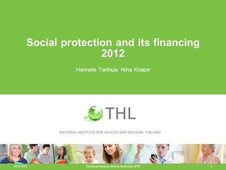 Social protection and its financing 2012 Hannele Tanhua, Nina Knape 14.8.2015 Social protection and its financing 20121.