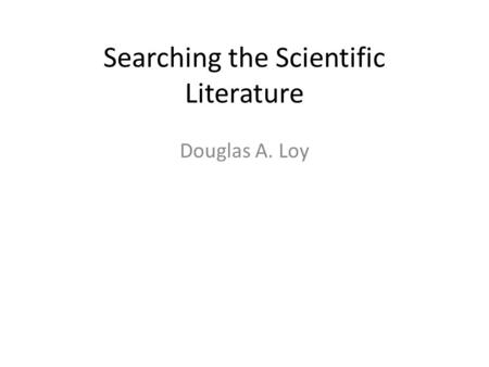 Searching the Scientific Literature Douglas A. Loy.