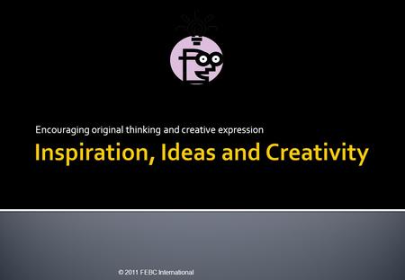 Encouraging original thinking and creative expression © 2011 FEBC International.