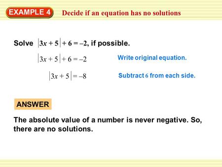 Decide if an equation has no solutions EXAMPLE 4 3x + 5 + 6 = –2 Write original equation. 3x + 5 = –8 Subtract 6 from each side. ANSWER The absolute value.