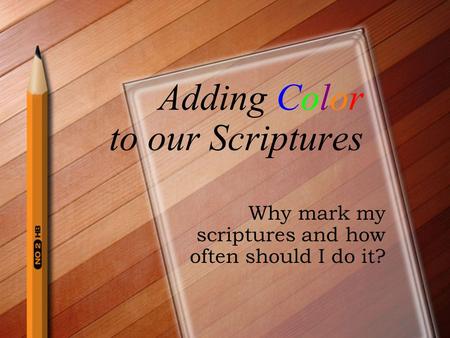 Adding Color to our Scriptures Why mark my scriptures and how often should I do it?