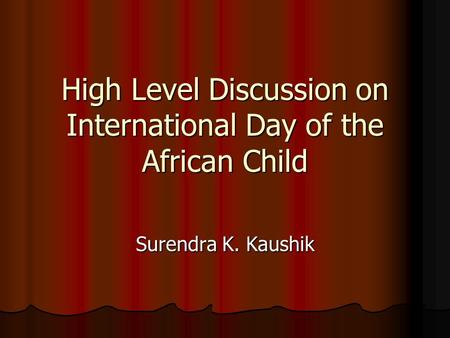 High Level Discussion on International Day of the African Child Surendra K. Kaushik.