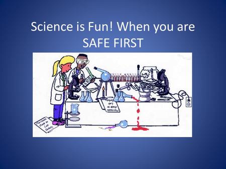 Science is Fun! When you are SAFE FIRST. Why is important to think about safety before you start doing science?